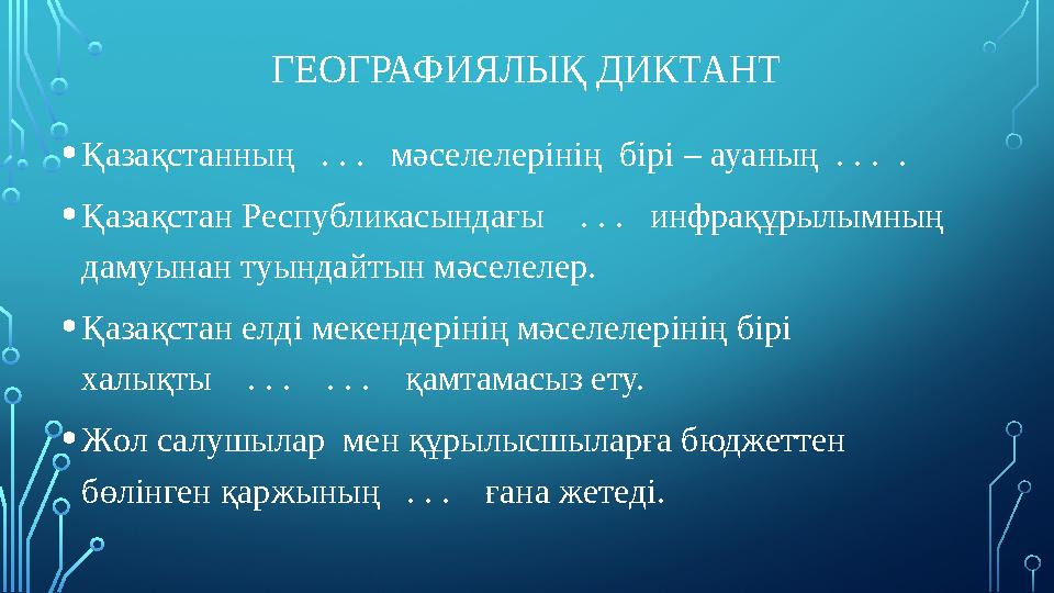 ГЕОГРАФИЯЛЫҚ ДИКТАНТ •Қазақстанның . . . мәселелерінің бірі – ауаның . . . . •Қазақстан Республикасындағы . . . инфр