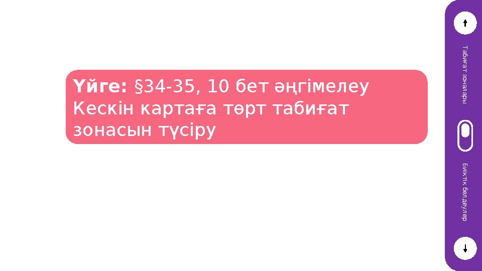 Т а б и ғ а т з о н а л а р ы Б и і к т і к б е л д е у л е р Үйге: §34-35, 10 бет әңгімелеу Кескін картаға төрт табиғат зо