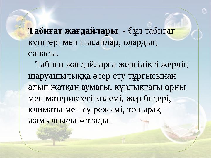 Табиғат жағдайлары - бұл табиғат күштері мен нысандар, олардың сапасы. Табиғи жағдайларға жергілікті жердің шаруашылыққ