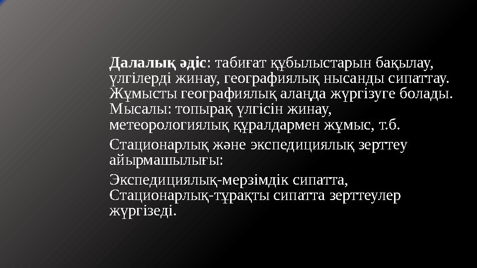 Далалық әдіс: табиғат құбылыстарын бақылау, үлгілерді жинау, географиялық нысанды сипаттау. Жұмысты географиялық алаңда жүргіз