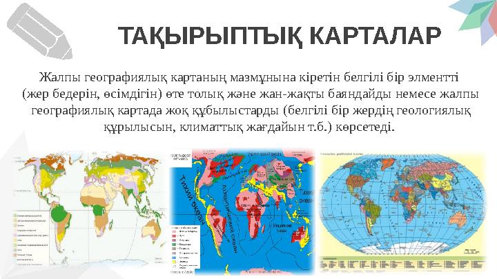 ТАҚЫРЫПТЫҚ КАРТАЛАР Жалпы географиялық картаның мазмұнына кіретін белгілі бір элментті (жер бедерін, өсімдігін) өте толық және