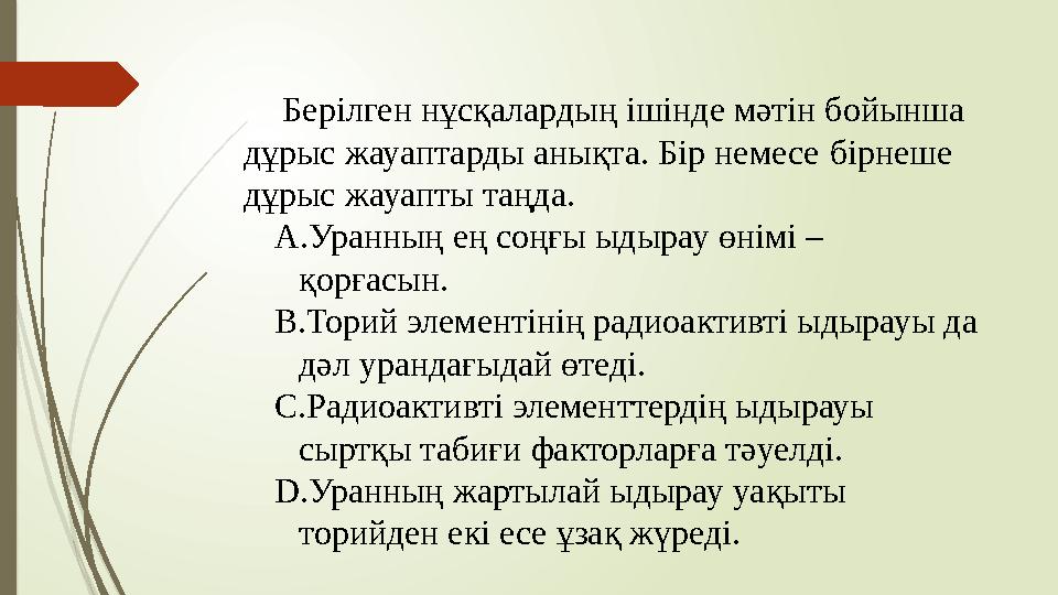Берілген нұсқалардың ішінде мәтін бойынша дұрыс жауаптарды анықта. Бір немесе бірнеше дұрыс жауапты таңда. A.Уран