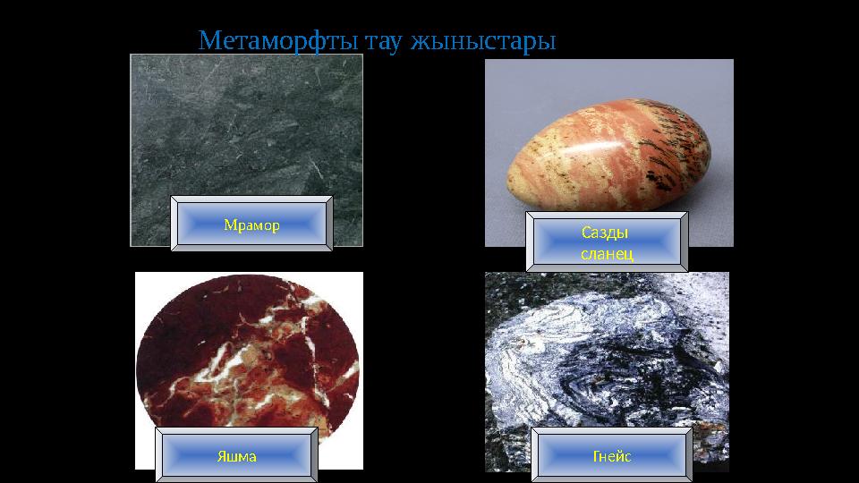 Мрамор ГнейсЯшма Сазды сланец Метаморфты тау жыныстары