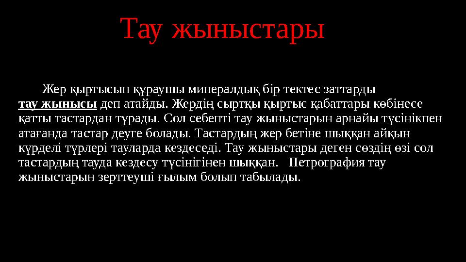 Тау жыныстары Жер қыртысын құраушы минералдық бір тектес заттарды тау жынысы деп атайды. Жердің сыртқы қыртыс қабаттары