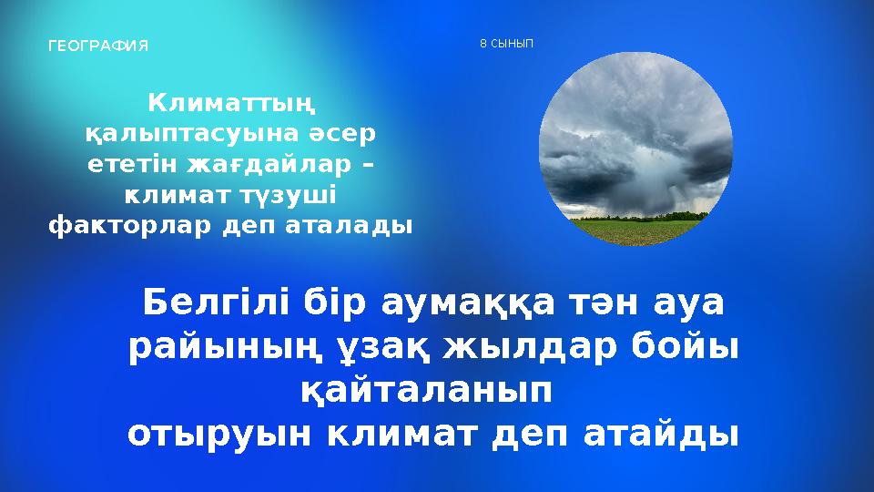 Белгілі бір аумаққа тән ауа райының ұзақ жылдар бойы қайталанып отыруын климат деп атайды ГЕОГРАФИЯ 8 СЫНЫП Климаттың қалыпт