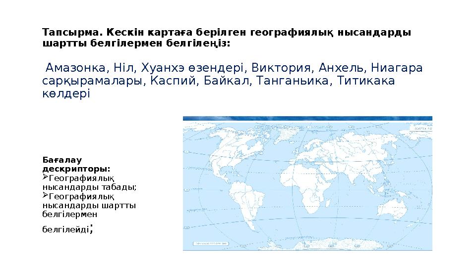 Тапсырма. Кескін картаға берілген географиялық нысандарды шартты белгілермен белгілеңіз: Амазонка, Ніл, Хуанхэ өзендері, Викто