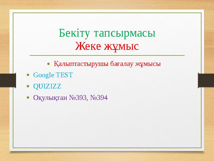 Бекіту тапсырмасы Жеке жұмыс •Қалыптастырушы бағалау жұмысы •Google TEST •QUIZIZZ •Оқулықтан №393, №394