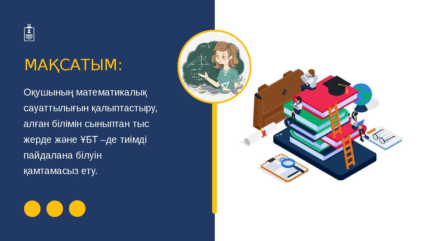 Оқушының математикалық сауаттылығын қалыптастыру, алған білімін сыныптан тыс жерде және ҰБТ –де тиімді пайдалана білуін қам