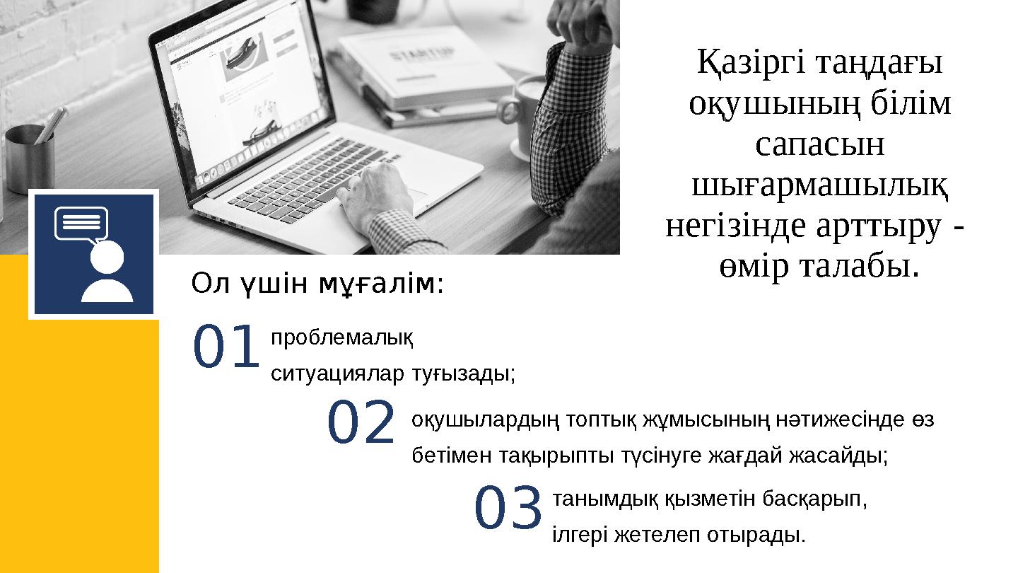 Қазіргі таңдағы оқушының білім сапасын шығармашылық негізінде арттыру - өмір талабы. Ол үшін мұғалім: 01 проблемалық ситу