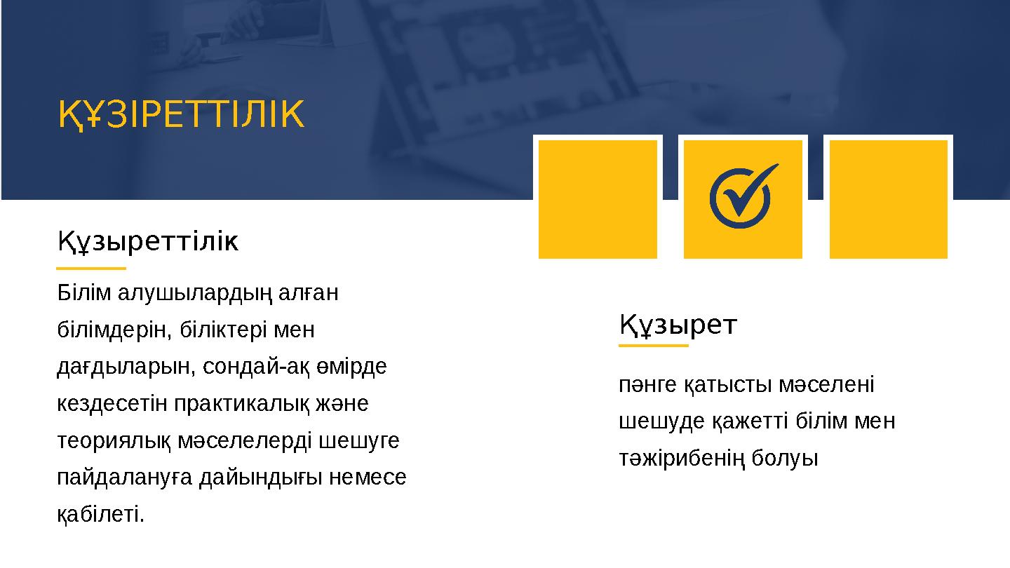 Құзыреттілік Білім алушылардың алған білімдерін, біліктері мен дағдыларын, сондай-ақ өмірде кездесетін практикалық және тео