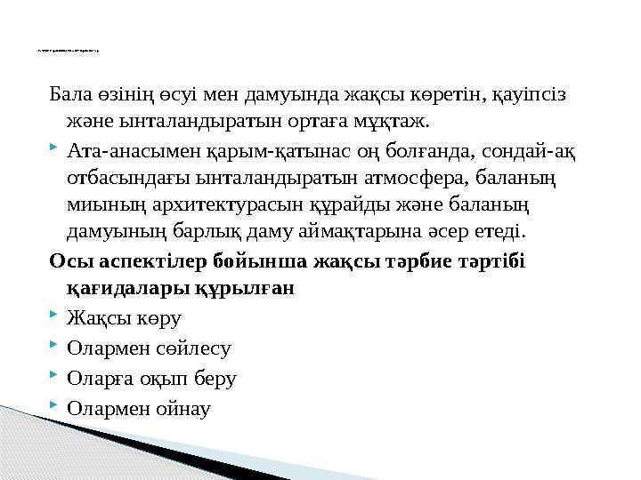 Бала өзінің өсуі мен дамуында жақсы көретін, қауіпсіз және ынталандыратын ортаға мұқтаж. Ата-анасымен қарым-қатынас оң бол