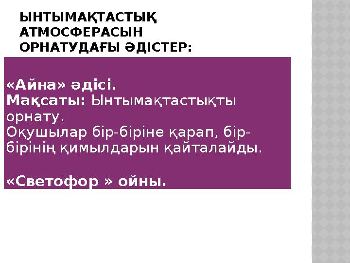 ЫНТЫМАҚТАСТЫҚ АТМОСФЕРАСЫН ОРНАТУДАҒЫ ӘДІСТЕР: «Айна» әдісі. Мақсаты: Ынтымақтастықты орнату. Оқушылар бір-біріне қарап, бір