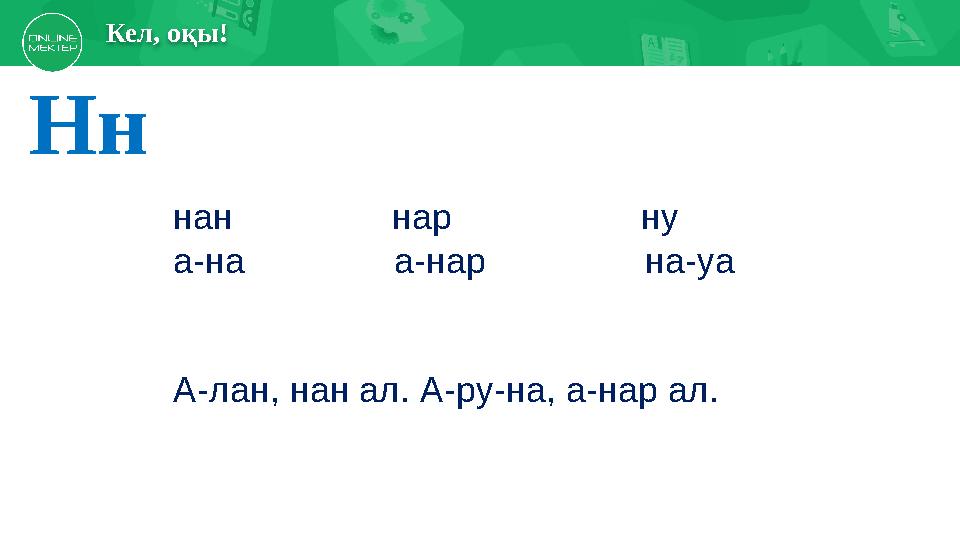 Кел, оқы! Нн нан нар ну а-на а-нар на-уа А-лан, нан ал. А-ру-на,