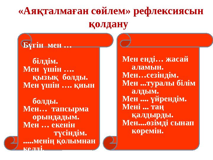 «Аяқталмаған сөйлем» рефлексиясын қолдану Бүгін мен … білдім. Мен үшін …. қызық болды. Мен үшін …
