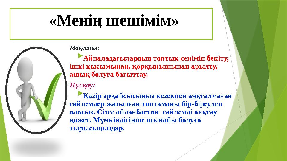 «Менің шешімім» Мақсаты:  Айналадағылардың топтық сенімін бекіту, ішкі қысымынан, қорқынышынан арылту