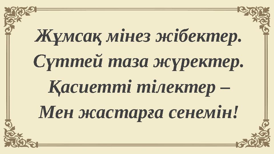 Жұмсақ мiнез жiбектер. Сүттей таза жүректер. Қасиеттi тiлектер – Мен жастарға сенемiн!