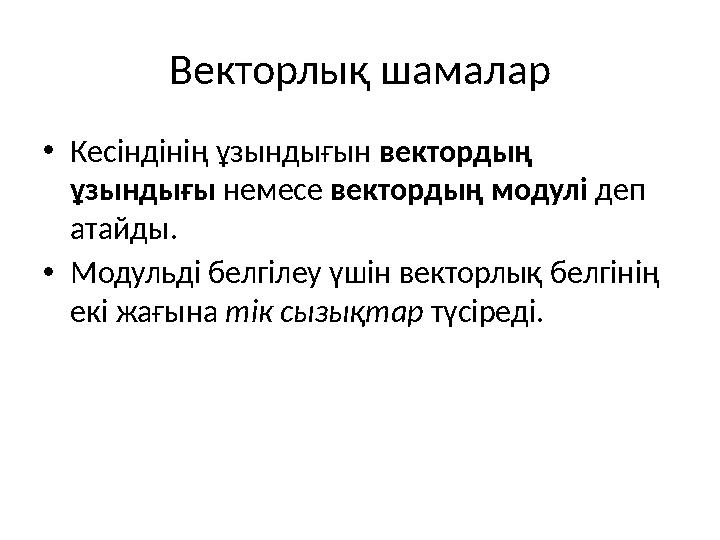 Векторлық шамалар •Кесіндінің ұзындығын вектордың ұзындығы немесе вектордың модулі деп атайды. •Модульді белгілеу үшін векторл