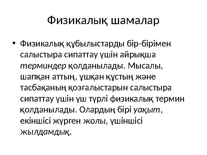 Физикалық шамалар •Физикалық құбылыстарды бір-бірімен салыстыра сипаттау үшін айрықша терминдер қолданылады. Мысалы, шапқан а
