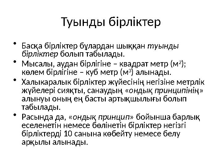 Туынды бірліктер • Басқа бірліктер бұлардан шыққан туынды бірліктер болып табылады. • Мысалы, аудан бірлігіне – квадрат метр (