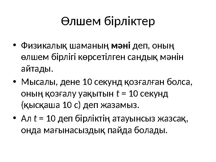 Өлшем бірліктер •Физикалық шаманың мәні деп, оның өлшем бірлігі көрсетілген сандық мәнін айтады. •Мысалы, дене 10 секунд қозғ