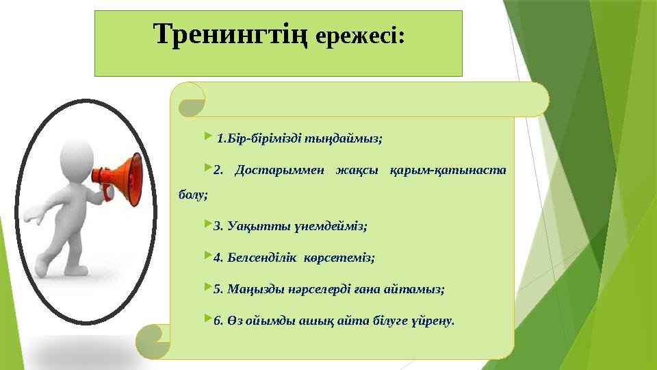 Тренингтің ережесі:  1.Бір-бірімізді тыңдаймыз; 2. Достарыммен жақсы қарым-қатынаста болу; 3. Уақытты