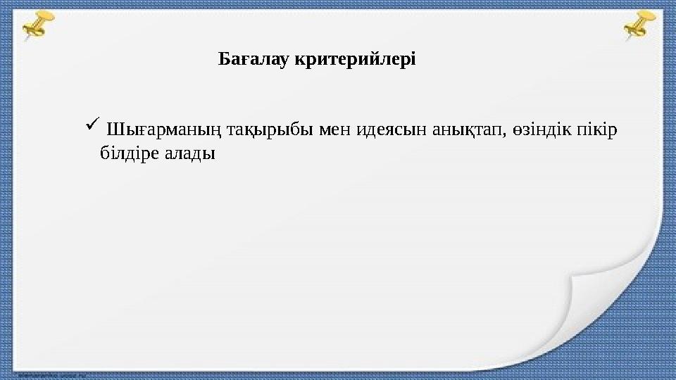  Шығарманың тақырыбы мен идеясын анықтап, өзіндік пікір білдіре алады Бағалау критерийлері