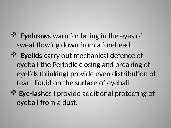  Eyebrows warn for falling in the eyes of sweat flowing down from a forehead.  Eyelids carry out mechanical defence of eyeb