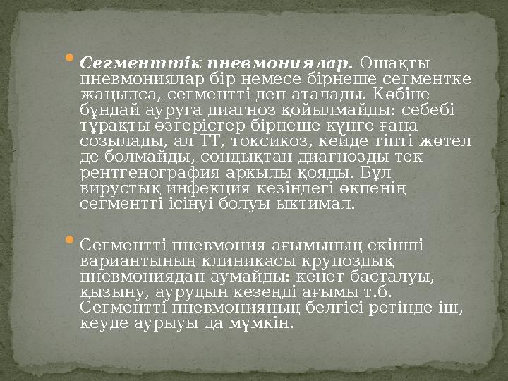  Сегменттік пневмониялар. Ошақты пневмониялар бір немесе бірнеше сегментке жацылса, сегментті деп аталады. Көбіне бұндай аур