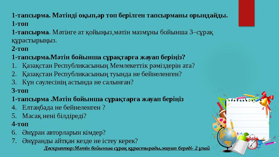 1-тапсырма. Мәтінді оқып,әр топ берілген тапсырманы орындайды. 1-топ 1-тапсырма. Мәтінге ат қойыңыз,мәтін мазмұны бойынша 3–с
