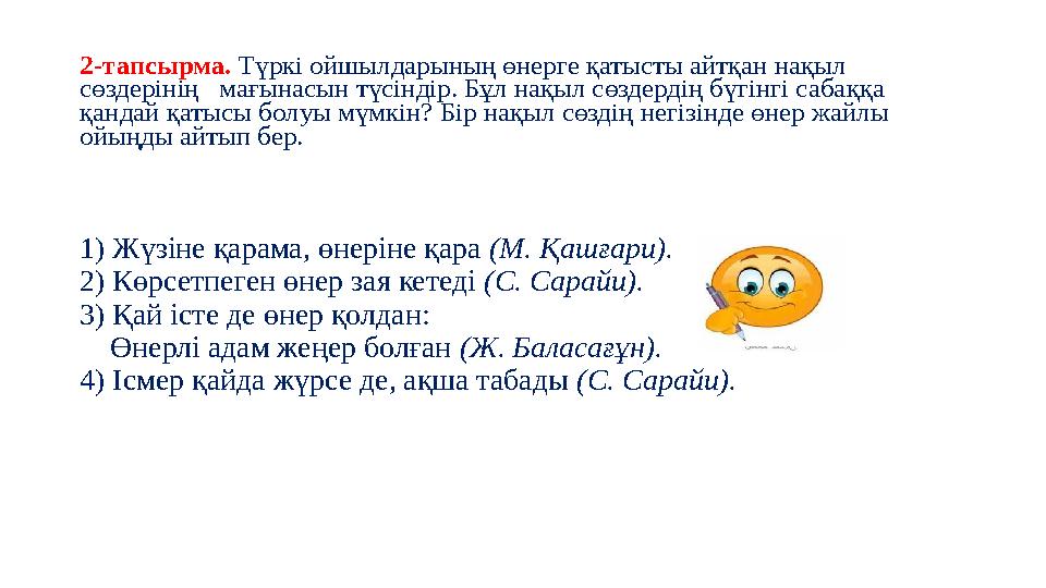 2-тапсырма. Түркі ойшылдарының өнерге қатысты айтқан нақыл сөздерінің мағынасын түсіндір. Бұл нақыл сөздердің бүгінгі