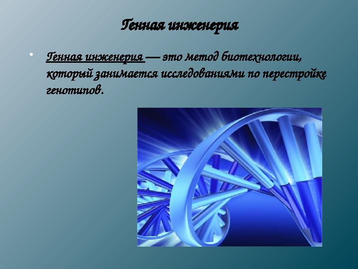 Генная инженерия Генная инженерия — это метод биотехнологии, который занимается исследованиями по перестройке генотипов.