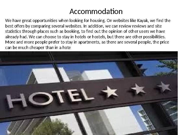 Accommodation We have great opportunities when looking for housing. On websites like Kayak, we find the best offers by comparin