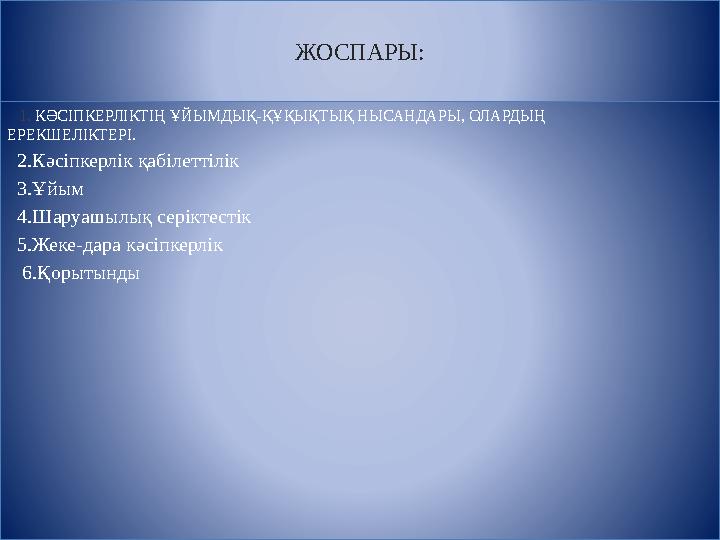 ЖОСПАРЫ : 1. КӘСІПКЕРЛІКТІҢ ҰЙЫМДЫҚ-ҚҰҚЫҚТЫҚ НЫСАНДАРЫ, ОЛАРДЫҢ ЕРЕКШЕЛІКТЕРІ. 2. Кәсіпкерлік қ