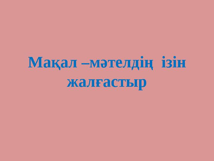 Мақал –мәтелді ң ізін жалғастыр
