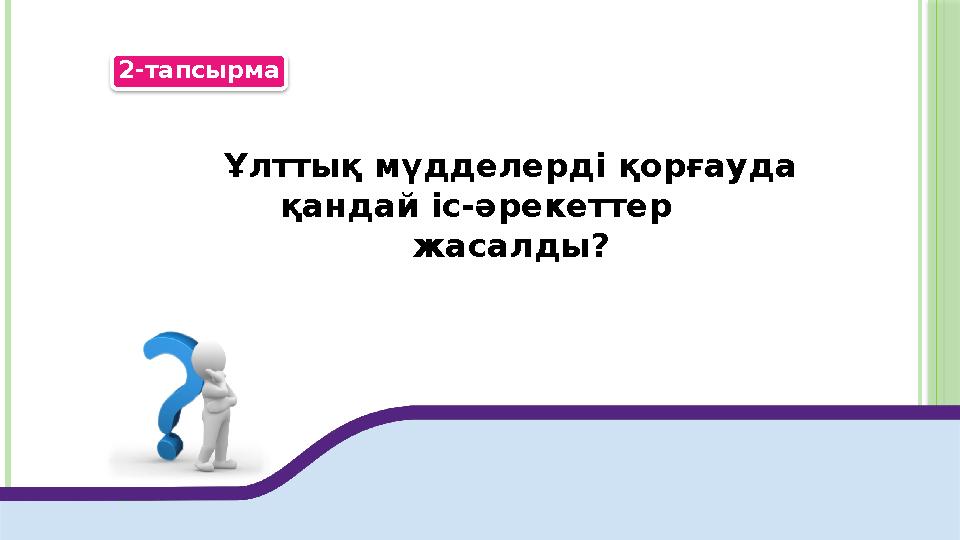 Ұлттық мүдделерді қорғауда қандай іс-әрекеттер жасалды?2-тапсырма