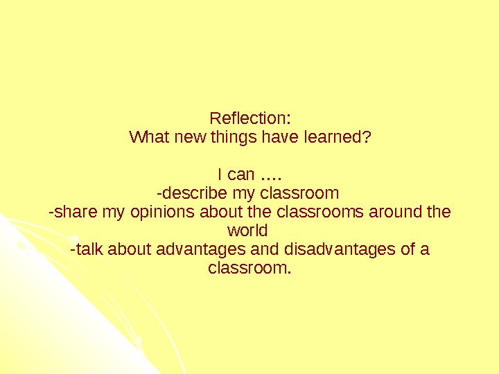 Reflection: What new things have learned? I can …. -describe my classroom -share my opinions about the classrooms around the w