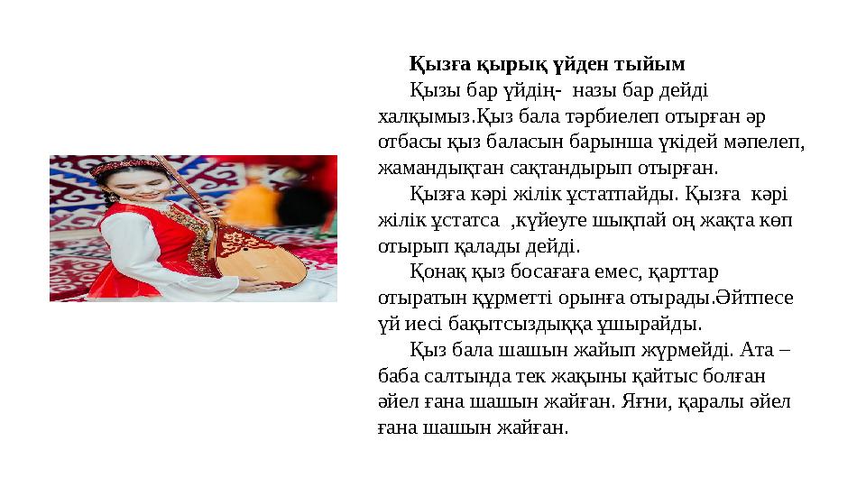 Қызға қырық үйден тыйым Қызы бар үйдің- назы бар дейді халқымыз.Қыз бала тәрбиелеп отырған әр отбасы қыз баласын барынша үкі