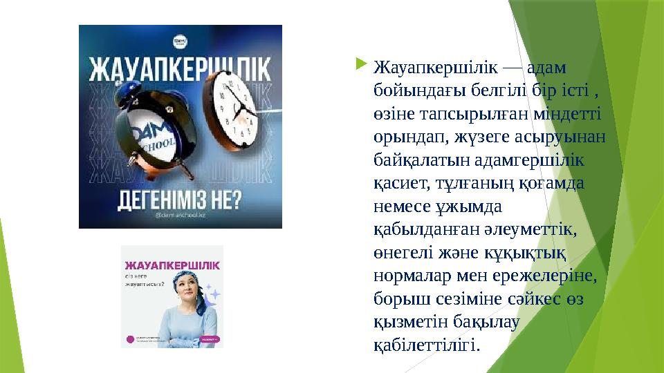  Жауапкершілік — адам бойындағы белгілі бір істі , өзіне тапсырылған міндетті орындап, жүзеге асыруынан байқалатын адамгерш