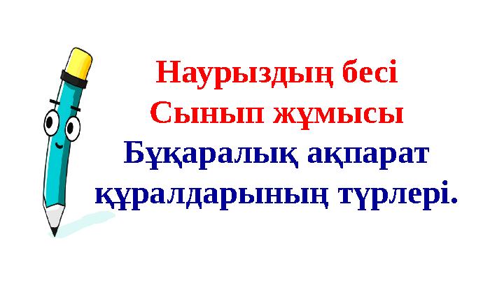 Наурыздың бесі Сынып жұмысы Бұқаралық ақпарат құралдарының түрлері.