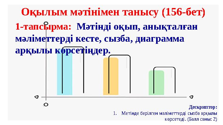 Оқылым мәтінімен танысу (156-бет) 1-тапсырма: Мәтінді оқып, анықталған мәліметтерді кесте, сызба, диаграмма арқылы көрсетіңд