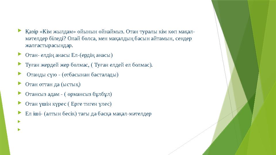 Қазір «Кім жылдам» ойынын ойнаймыз. Отан туралы кім көп мақал- мәтелдер біледі? Олай болса, мен мақалдың басын айтамын, сендер