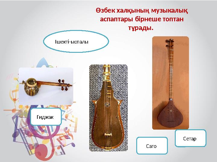 Өзбек халқының музыкалық аспаптары бірнеше топтан тұрады. Гиджак Сато Сетар Ішекті-ыспалы