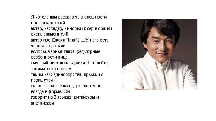Я хотела вам рассказать о внешности про гонконгский актёр, каскадёр, кинорежиссёр в общем очень знаменитый актёр про Джеки Чан