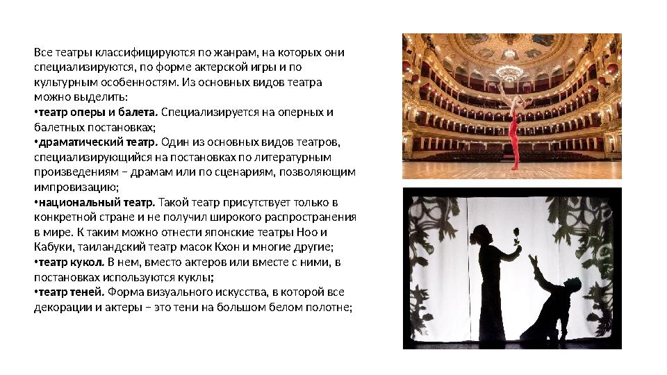 Все театры классифицируются по жанрам, на которых они специализируются, по форме актерской игры и по культурным особенностям.