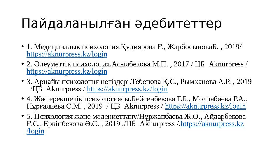 Пайдаланылған әдебитеттер • 1. Медициналық психология.Құдиярова Ғ., ЖарбосыноваБ. , 2019/ https:// aknurpress.kz /login • 2. Әл