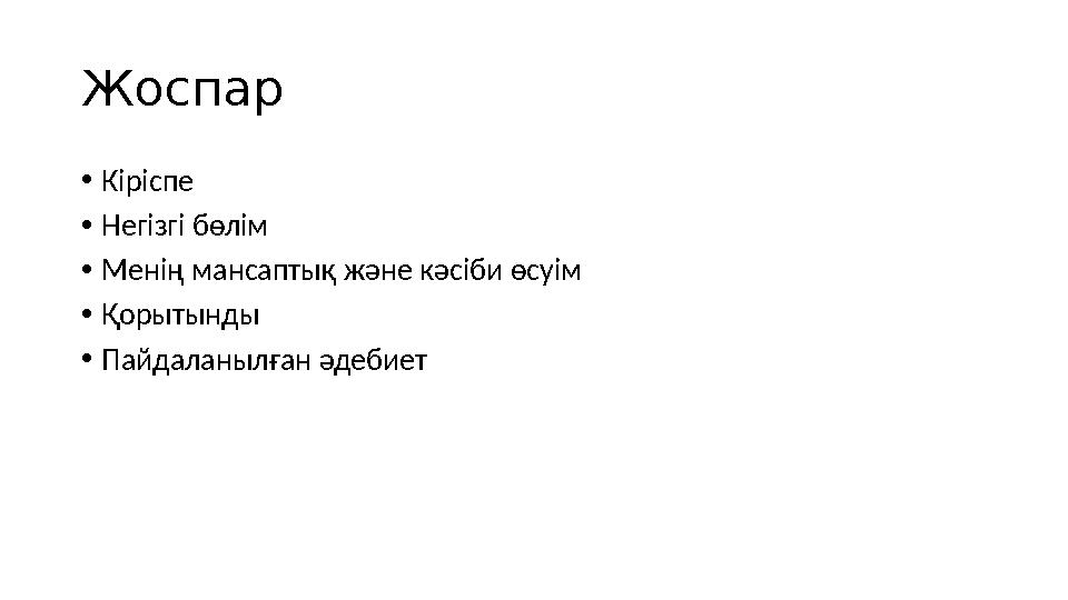 Жоспар • Кіріспе • Негізгі бөлім • Менің мансаптық және кәсіби өсуім • Қорытынды • Пайдаланылған әдебиет