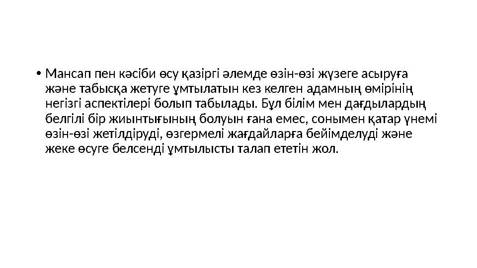• Мансап пен кәсіби өсу қазіргі әлемде өзін-өзі жүзеге асыруға және табысқа жетуге ұмтылатын кез келген адамның өмірінің негіз