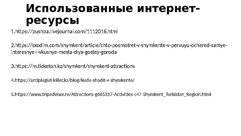 Использованные интернет- ресурсы 1. https://pushba.livejournal.com/1112016.html 3. https://m.ticketon.kz/shymkent/shymkent-attra