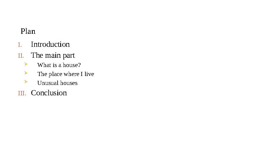Plan I. Introduction II. The main part  What is a house?  The place where I live  Unusual houses III. Conclusion