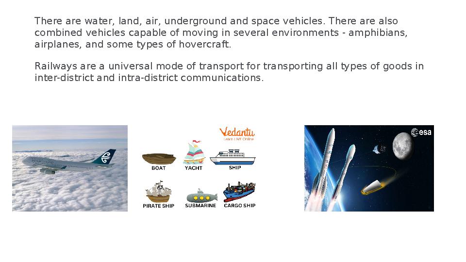 There are water, land, air, underground and space vehicles. There are also combined vehicles capable of moving in several envir
